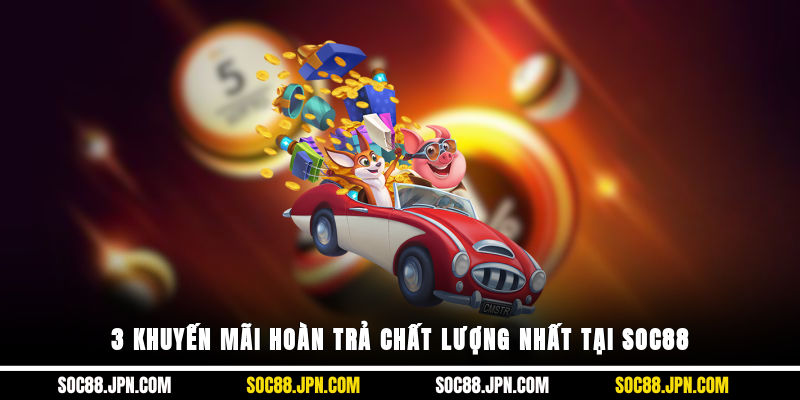 3 khuyến mãi hoàn trả chất lượng nhất tại SOC88
