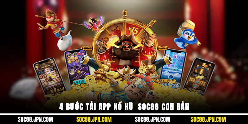 4 bước tải app nổ hũ  SOC88 cơn bản