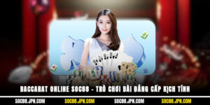Baccarat Online SOC88 – Trò Chơi Bài Đẳng Cấp, Kịch Tính