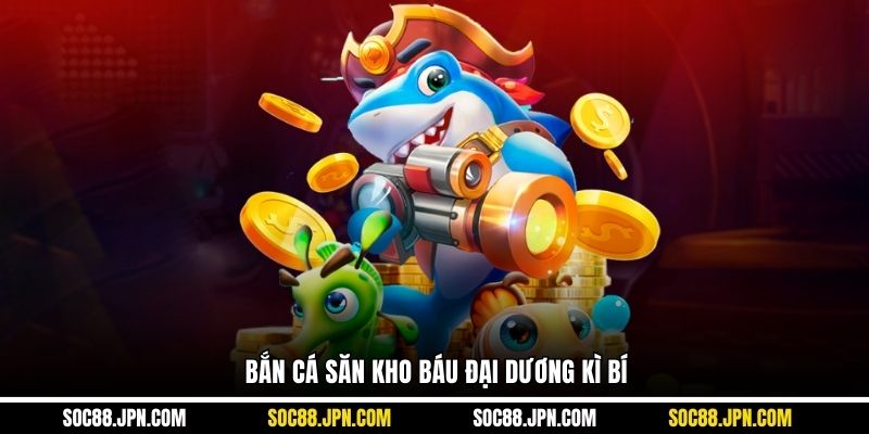 Bắn cá săn kho báu đại dương kì bí