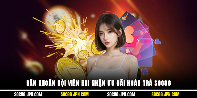 Băn khoăn hội viên khi nhận ưu đãi hoàn trả SOC88