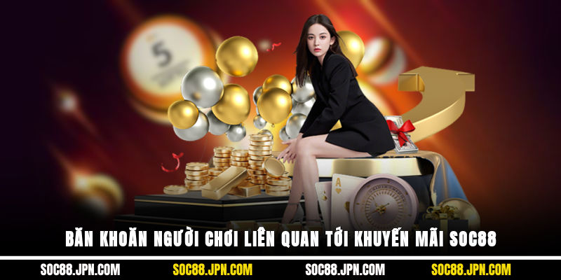 Băn khoăn người chơi liên quan tới khuyến mãi SOC88