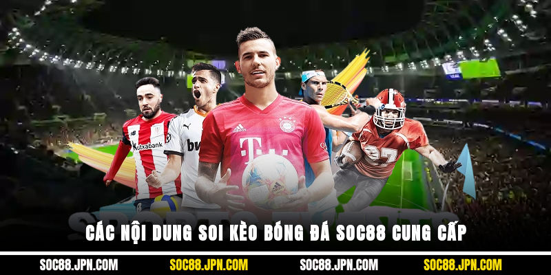 Các nội dung soi kèo bóng đá SOC88 cung cấp
