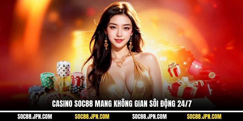 Casino SOC88 mang không gian sôi động 24/7