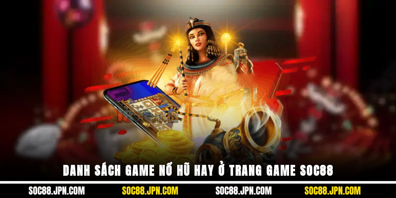 Danh sách game nổ hũ hay ở trang game SOC88