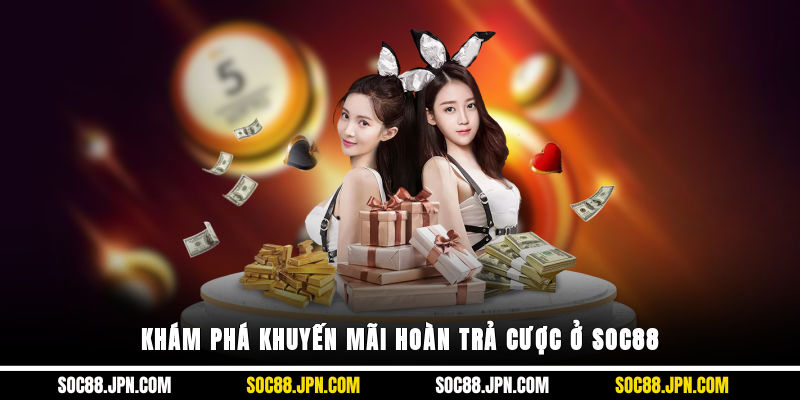 Khám phá khuyến mãi hoàn trả cược ở SOC88