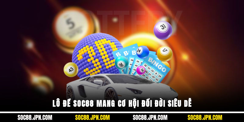 Lô đề SOC88 mang cơ hội đổi đời siêu dễ