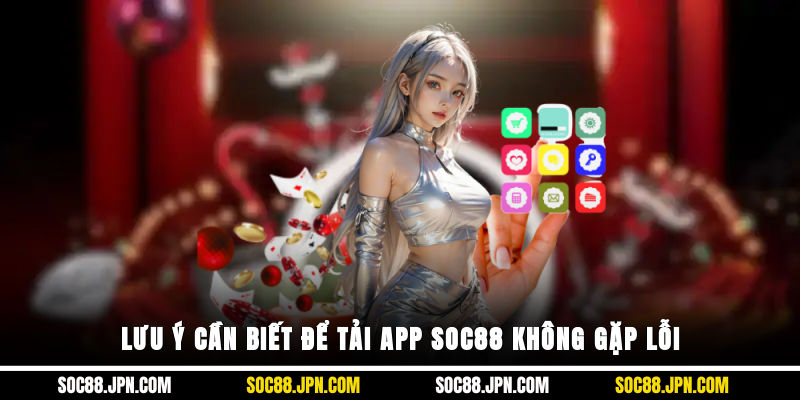 Lưu ý cần biết để tải app SOC88 không gặp lỗi