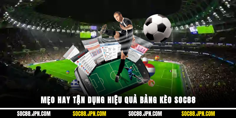 Mẹo hay tận dụng hiệu quả bảng kèo SOC88