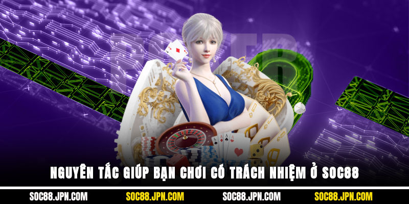 Nguyên tắc giúp bạn chơi có trách nhiệm ở SOC88