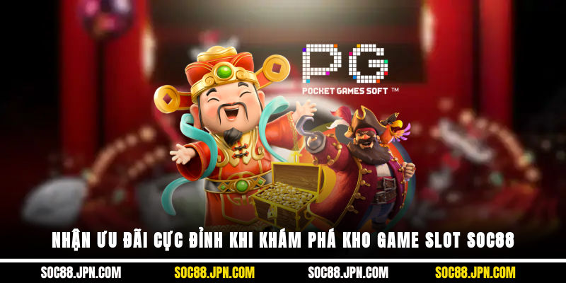 Nhận ưu đãi cực đỉnh khi khám phá kho game slot SOC88
