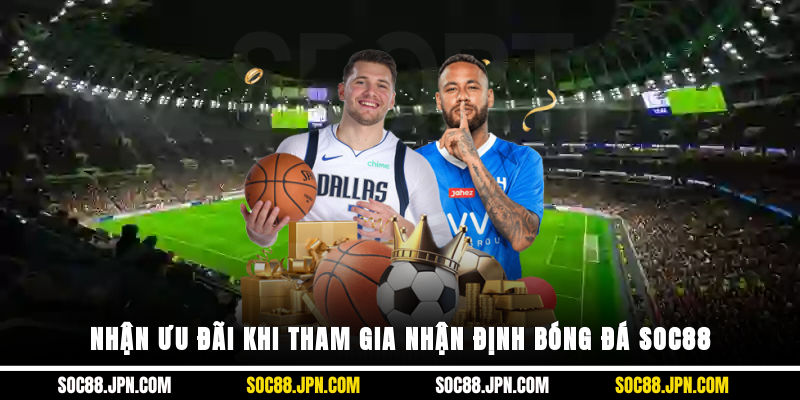 Nhận ưu đãi khi tham gia nhận định bóng đá SOC88