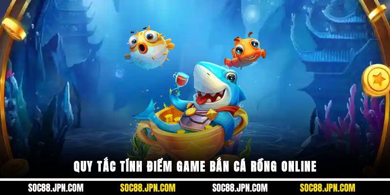 Quy tắc tính điểm game bắn cá rồng online