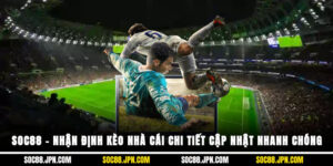 SOC88 – Nhận Định Kèo Nhà Cái Chi Tiết, Cập Nhật Nhanh Chóng