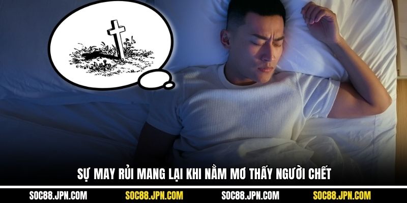 Sự may rủi mang lại khi nằm mơ thấy người chết
