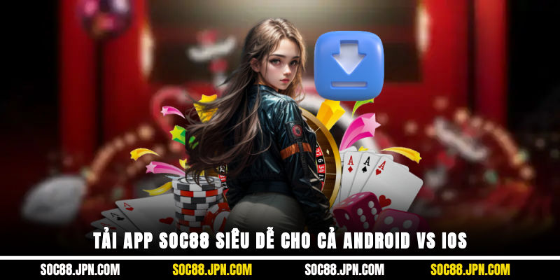 Tải app SOC88 siêu dễ cho cả Android vs iOS