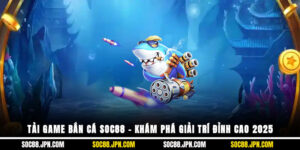 Tải Game Bắn Cá SOC88 – Khám Phá Giải Trí Đỉnh Cao 2025