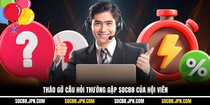 Tháo gỡ câu hỏi thường gặp SOC88 của hội viên