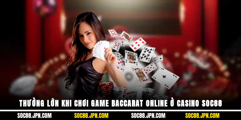 Thưởng lớn khi chơi game Baccarat online ở casino SOC88