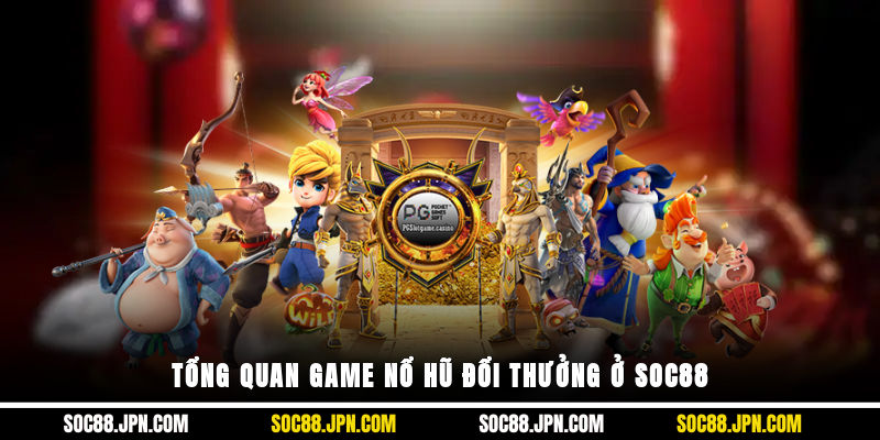 Tổng quan game nổ hũ đổi thưởng ở SOC88