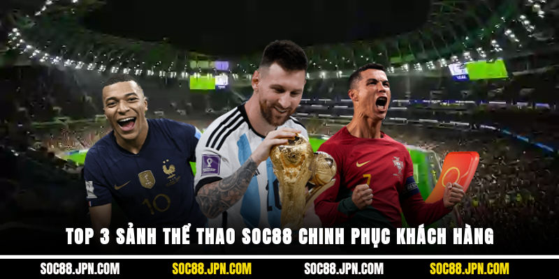 Top 3 sảnh thể thao SOC88 chinh phục khách hàng
