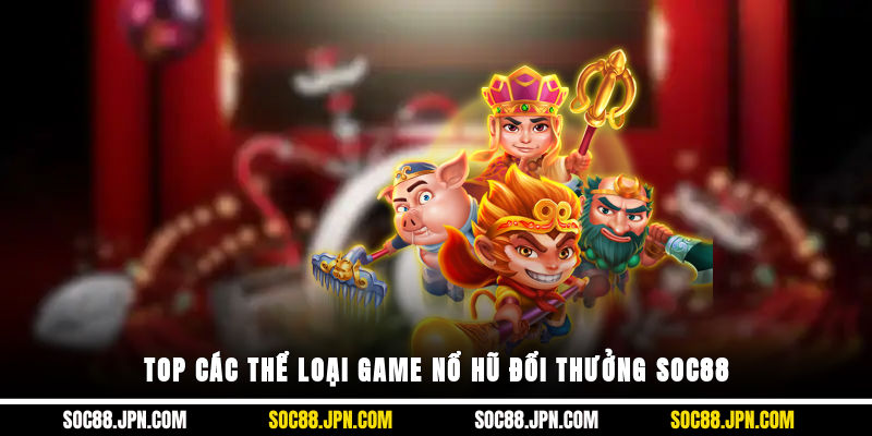 Top các thể loại game nổ hũ đổi thưởng SOC88