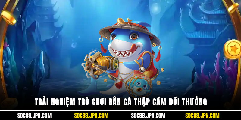 Trải nghiệm trò chơi bắn cá thập cẩm đổi thưởng