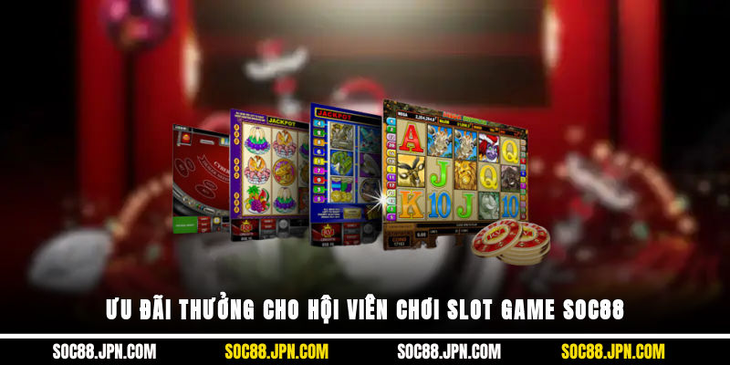 Ưu đãi thưởng cho hội viên chơi slot game SOC88